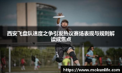 西安飞盘队速度之争引发热议赛场表现与规则解读成焦点